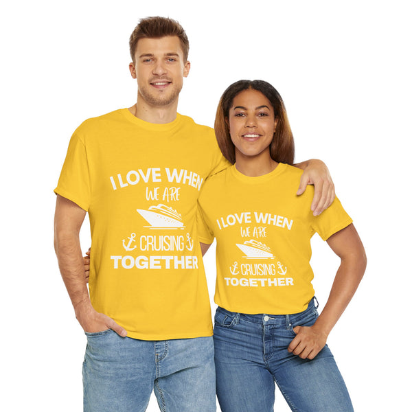 "I Love When We Are Cruising Together" - Unisex