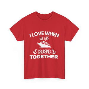 "I Love When We Are Cruising Together" - Unisex