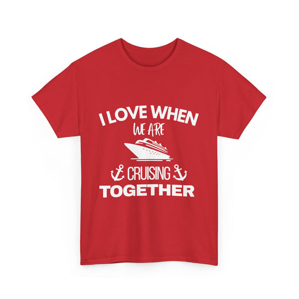 "I Love When We Are Cruising Together" - Unisex