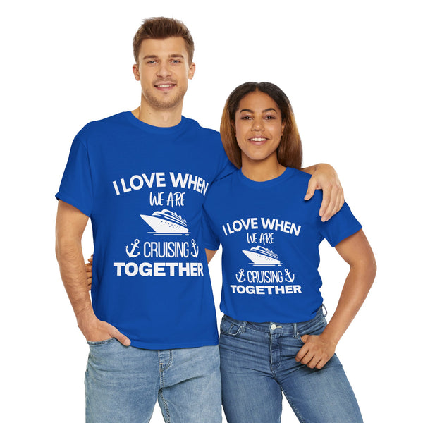"I Love When We Are Cruising Together" - Unisex
