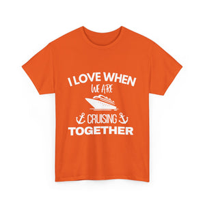 "I Love When We Are Cruising Together" - Unisex