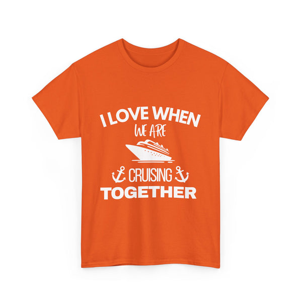 "I Love When We Are Cruising Together" - Unisex