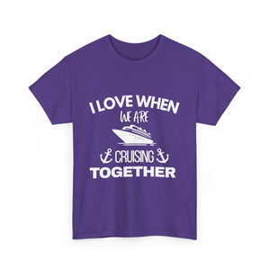 "I Love When We Are Cruising Together" - Unisex