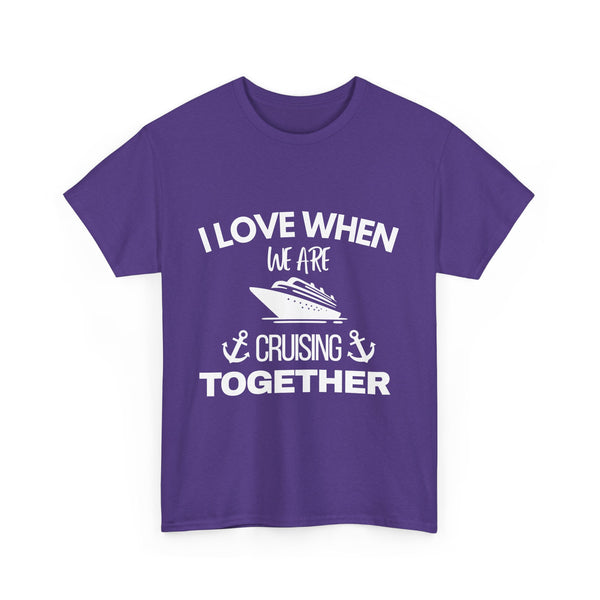 "I Love When We Are Cruising Together" - Unisex