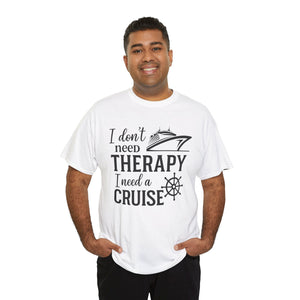 "I don't need therapy, I need a cruise" - Unisex