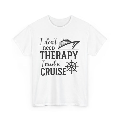 "I don't need therapy, I need a cruise" - Unisex