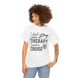 "I don't need therapy, I need a cruise" - Unisex