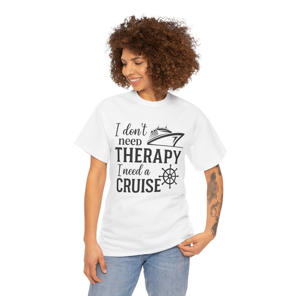 "I don't need therapy, I need a cruise" - Unisex
