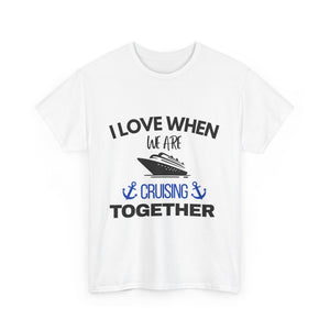 "I Love When We Are Cruising Together" - Unisex