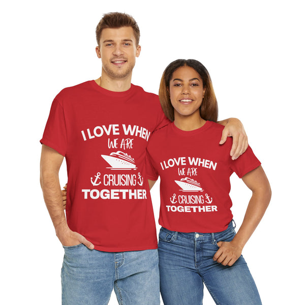 "I Love When We Are Cruising Together" - Unisex