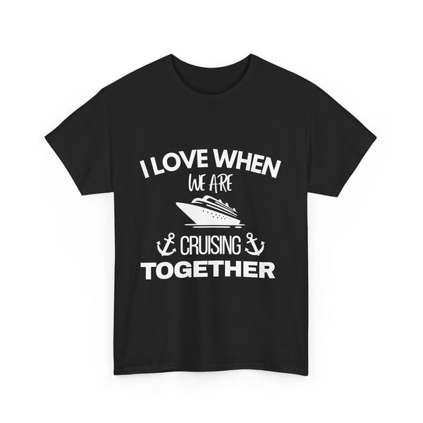 "I Love When We Are Cruising Together" - Unisex