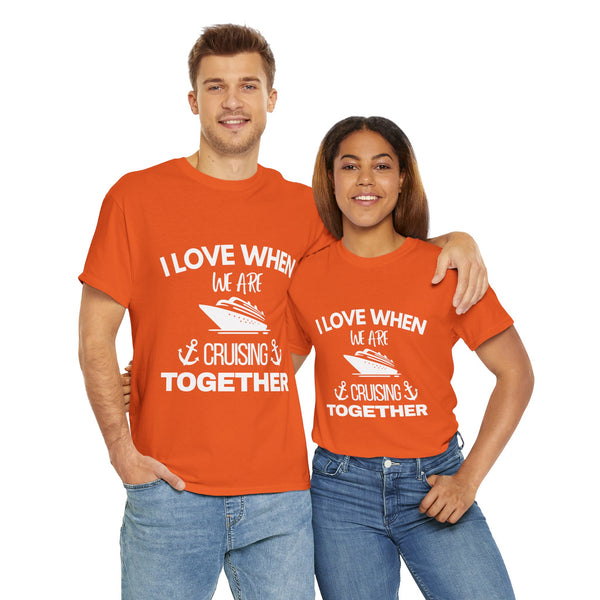 "I Love When We Are Cruising Together" - Unisex