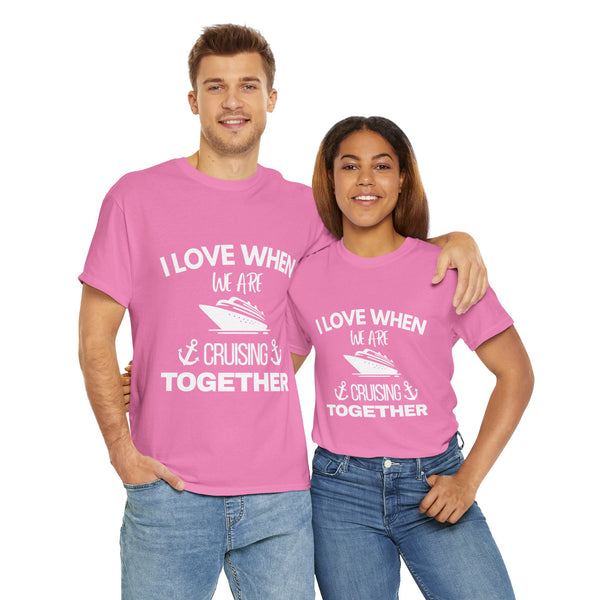 "I Love When We Are Cruising Together" - Unisex