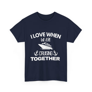 "I Love When We Are Cruising Together" - Unisex