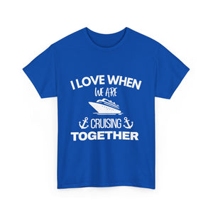 "I Love When We Are Cruising Together" - Unisex