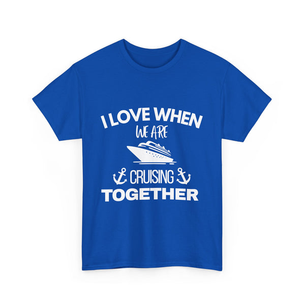 "I Love When We Are Cruising Together" - Unisex