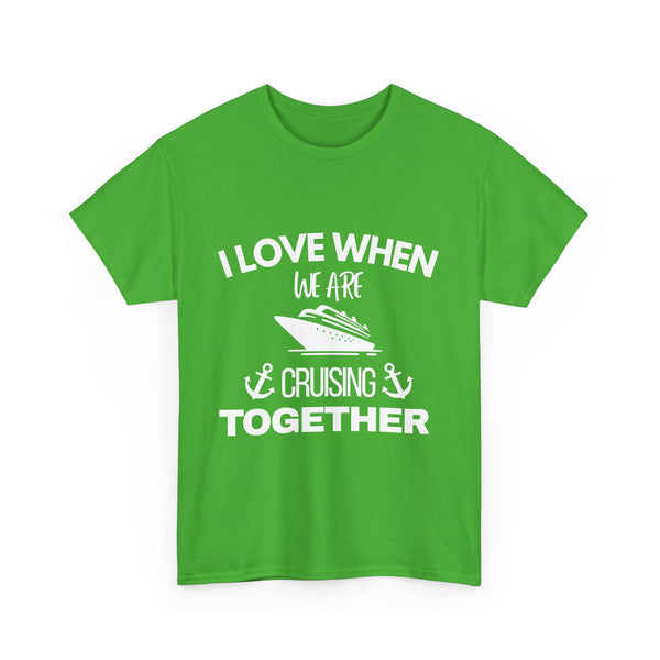"I Love When We Are Cruising Together" - Unisex