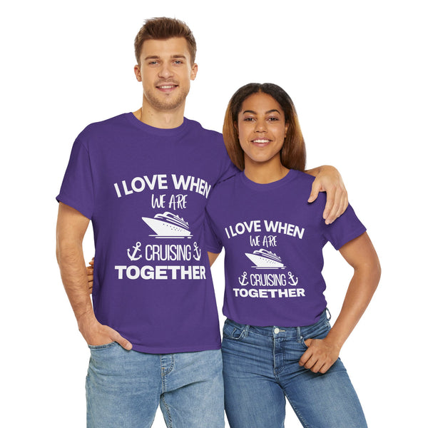 "I Love When We Are Cruising Together" - Unisex