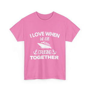 "I Love When We Are Cruising Together" - Unisex