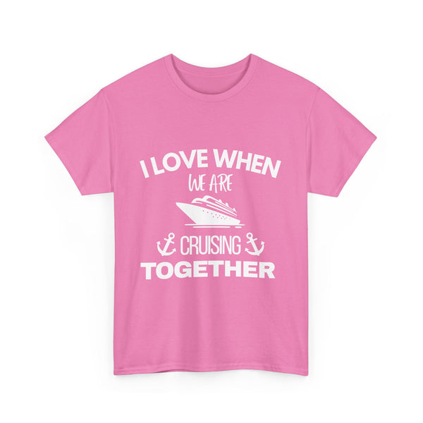 "I Love When We Are Cruising Together" - Unisex
