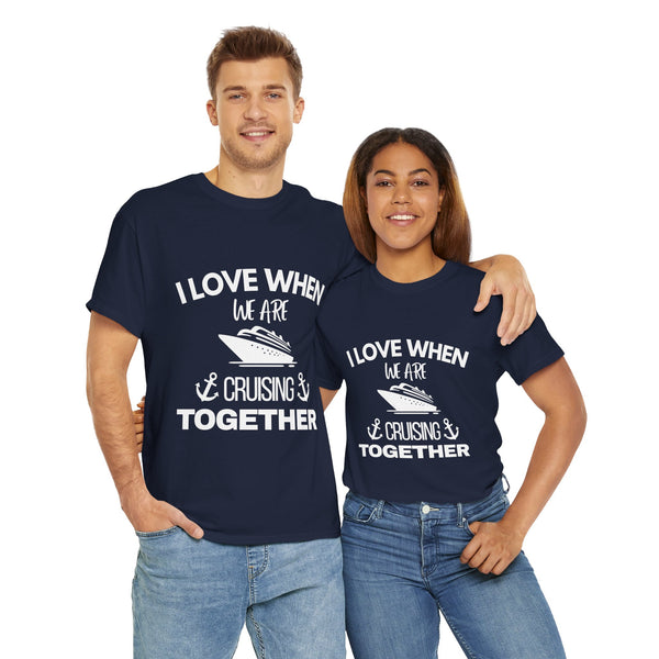 "I Love When We Are Cruising Together" - Unisex