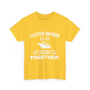 "I Love When We Are Cruising Together" - Unisex